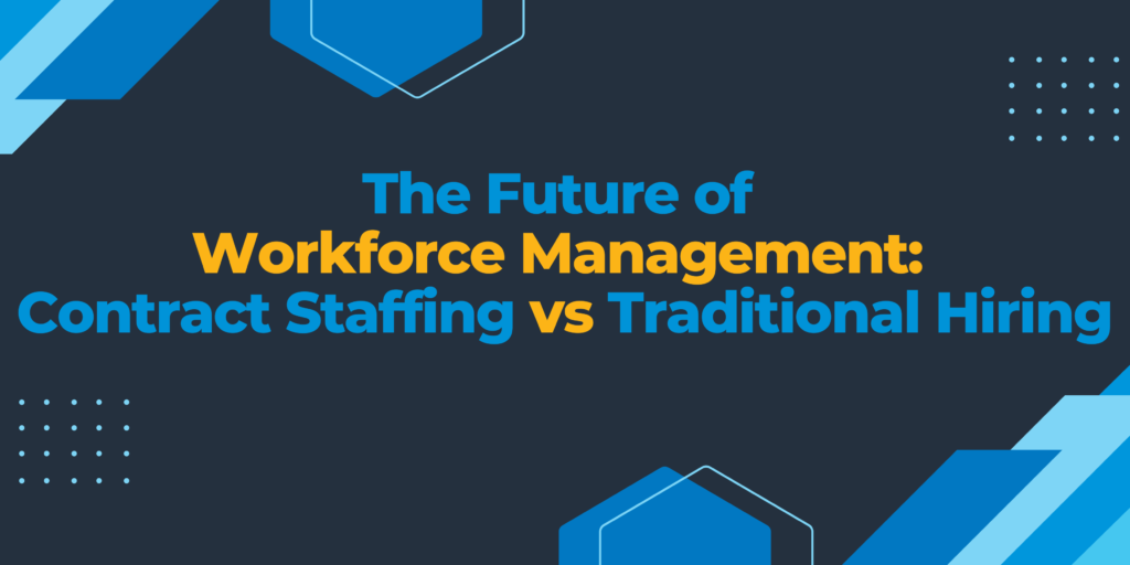 The Future of Workforce Management: Contract Staffing vs Traditional Hiring