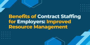 Benefits of Contract Staffing for Employers: Improved Resource Management